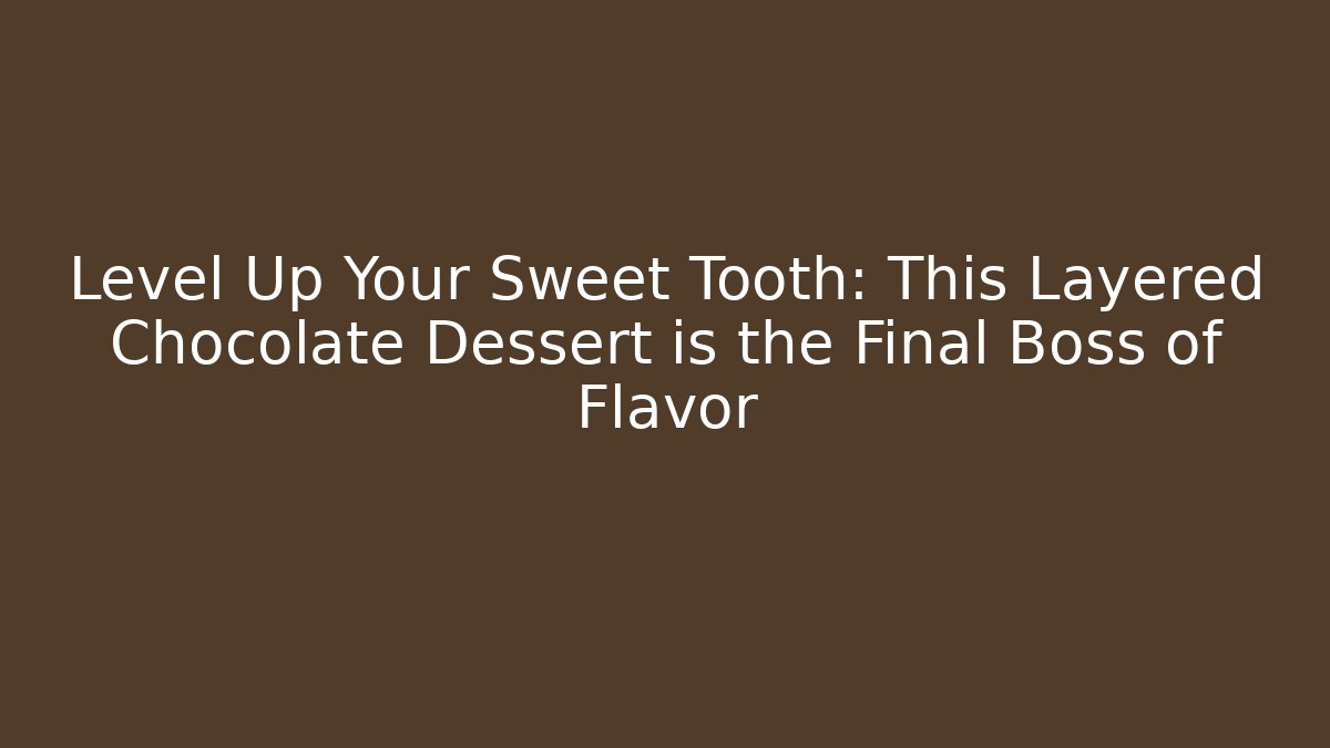 Level Up Your Sweet Tooth: This Layered Chocolate Dessert is the Final Boss of Flavor