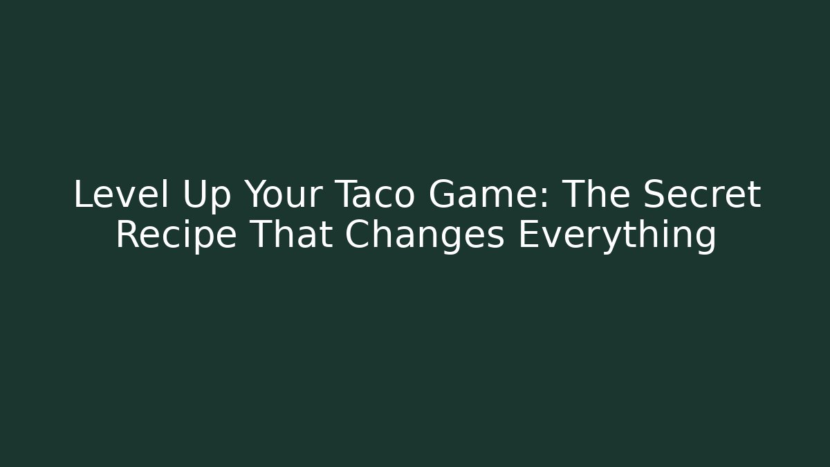 Level Up Your Taco Game: The Secret Recipe That Changes Everything - The Family Holidays