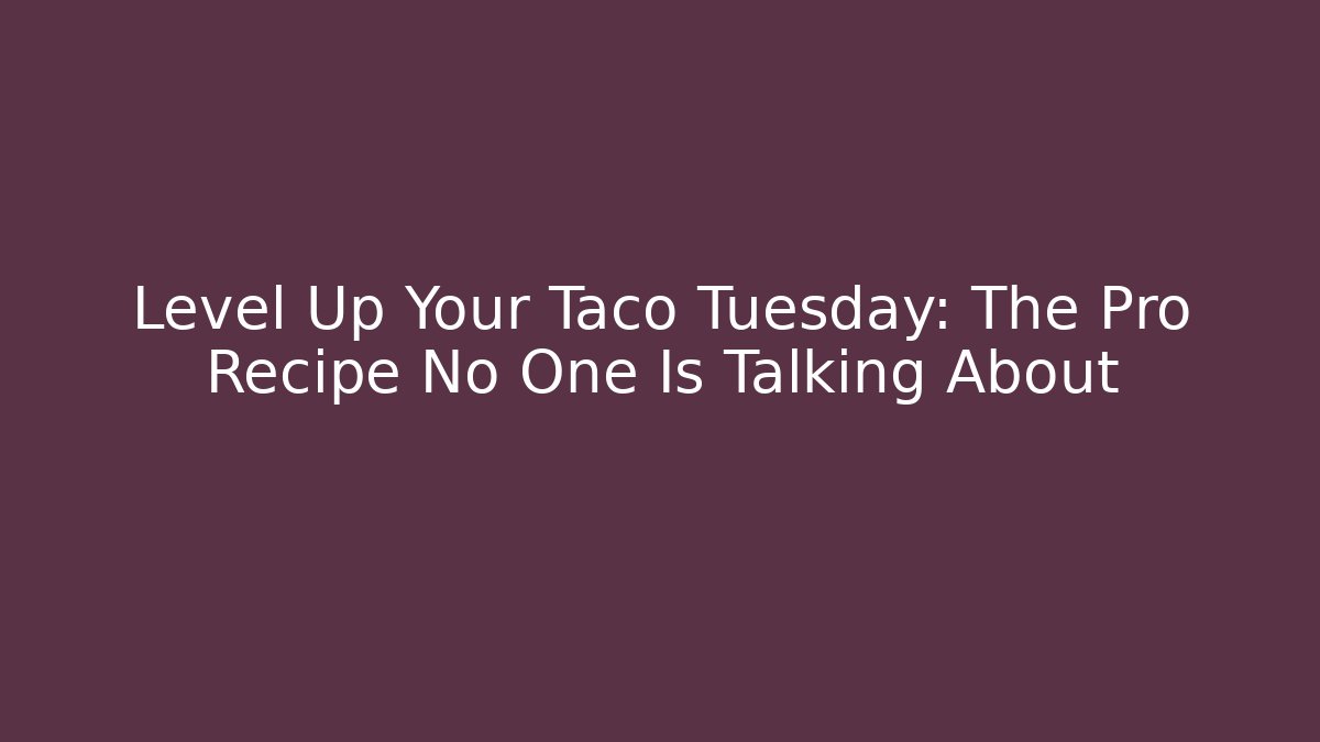 Level Up Your Taco Tuesday: The Pro Recipe No One Is Talking About