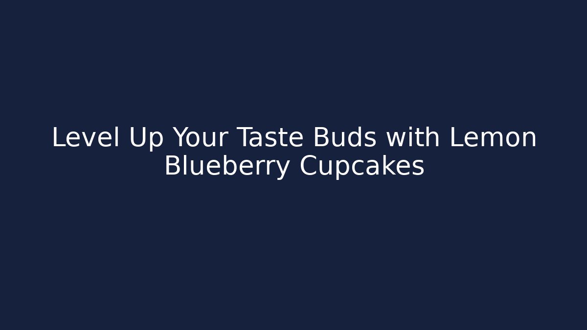 Level Up Your Taste Buds with Lemon Blueberry Cupcakes