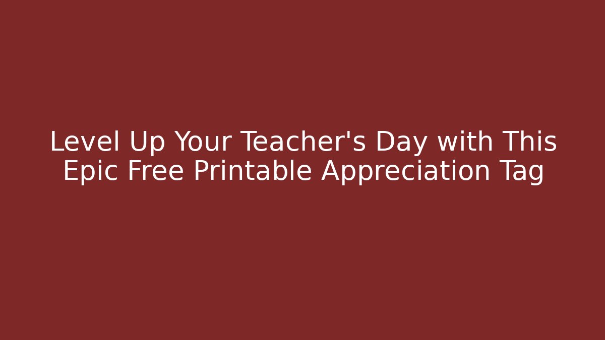 Level Up Your Teacher's Day with This Epic Free Printable Appreciation Tag