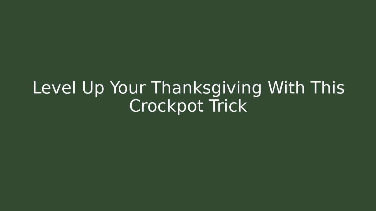 Level Up Your Thanksgiving With This Crockpot Trick