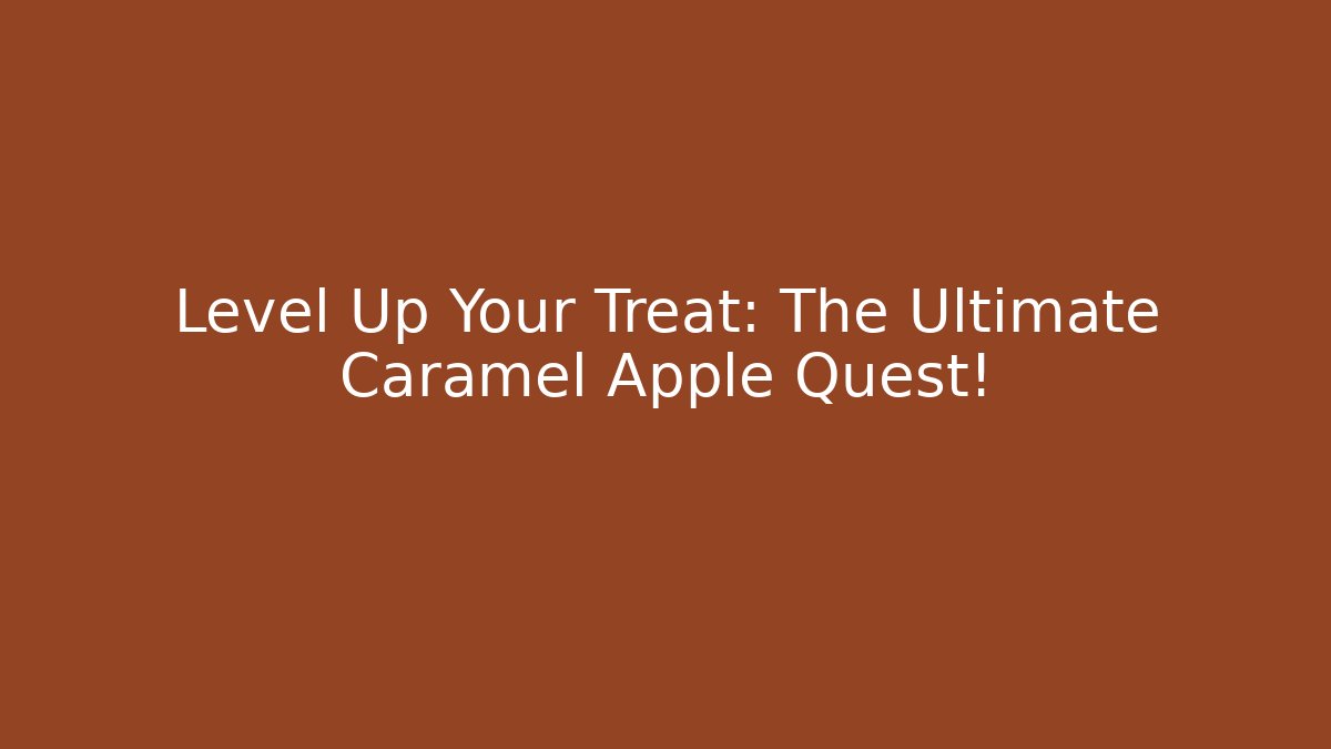 Level Up Your Treat: The Ultimate Caramel Apple Quest! - The Family Holidays