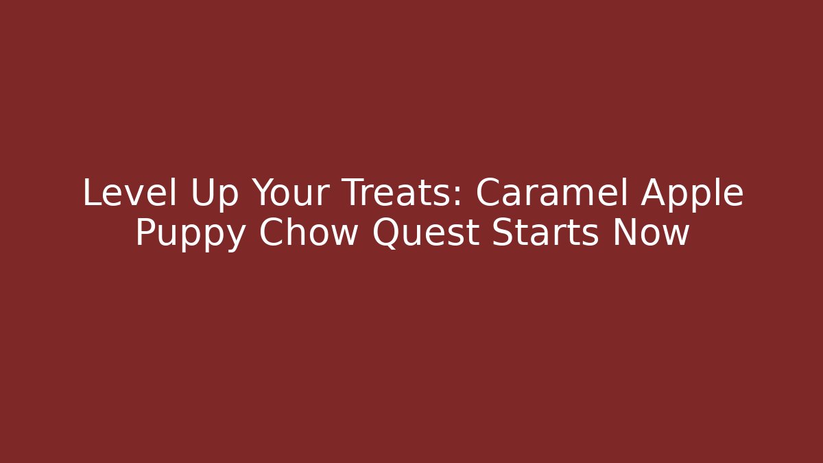 Level Up Your Treats: Caramel Apple Puppy Chow Quest Starts Now