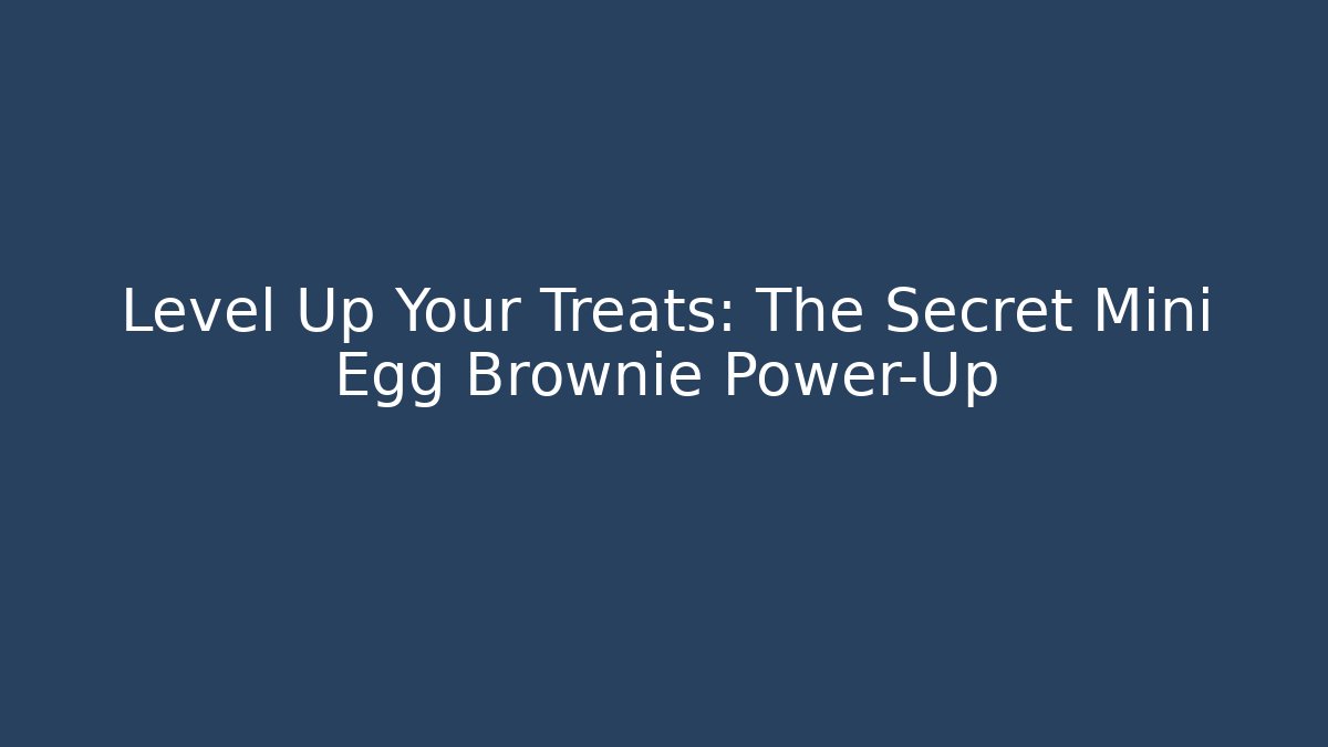 Level Up Your Treats: The Secret Mini Egg Brownie Power-Up