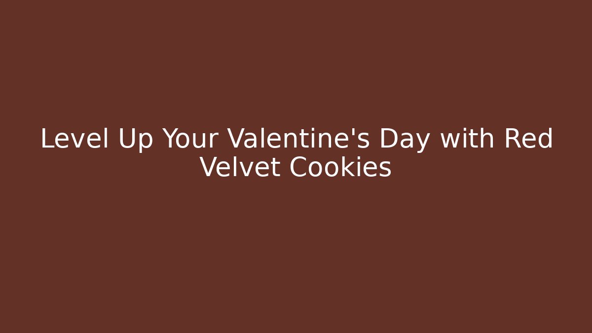Level Up Your Valentine's Day with Red Velvet Cookies