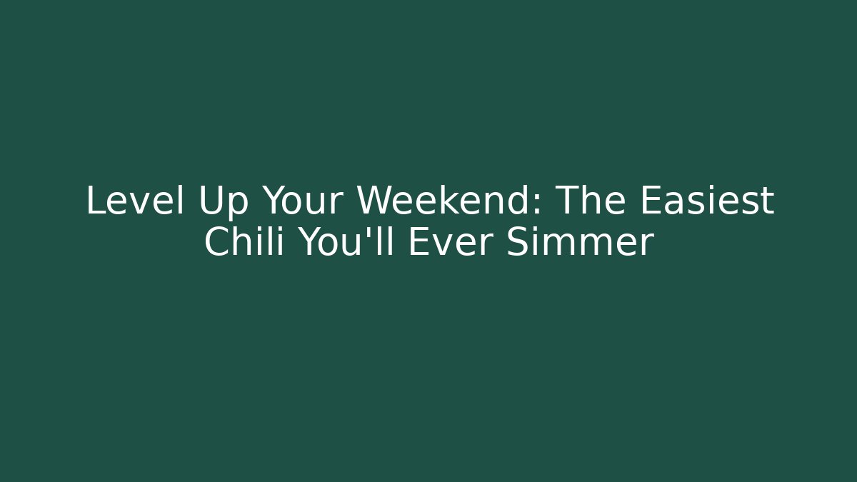 Level Up Your Weekend: The Easiest Chili You'll Ever Simmer