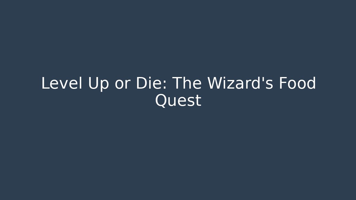Level Up or Die: The Wizard’s Food Quest