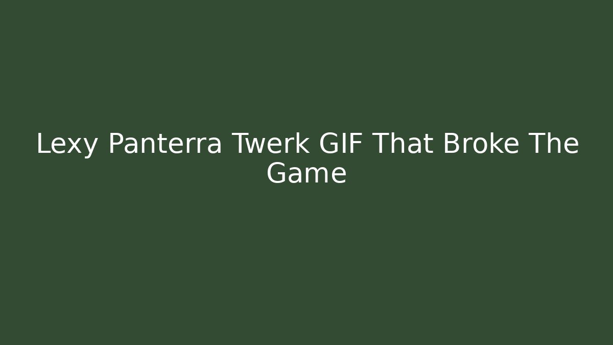 Lexy Panterra Twerk GIF That Broke The Game