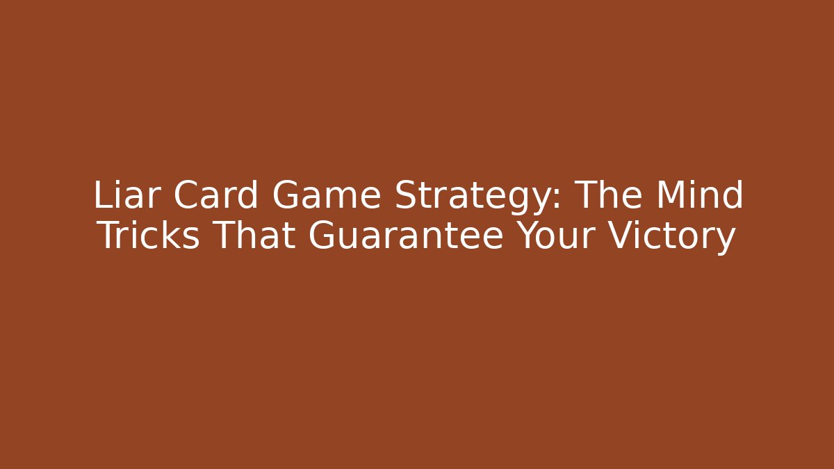 Liar Card Game Strategy: The Mind Tricks That Guarantee Your Victory