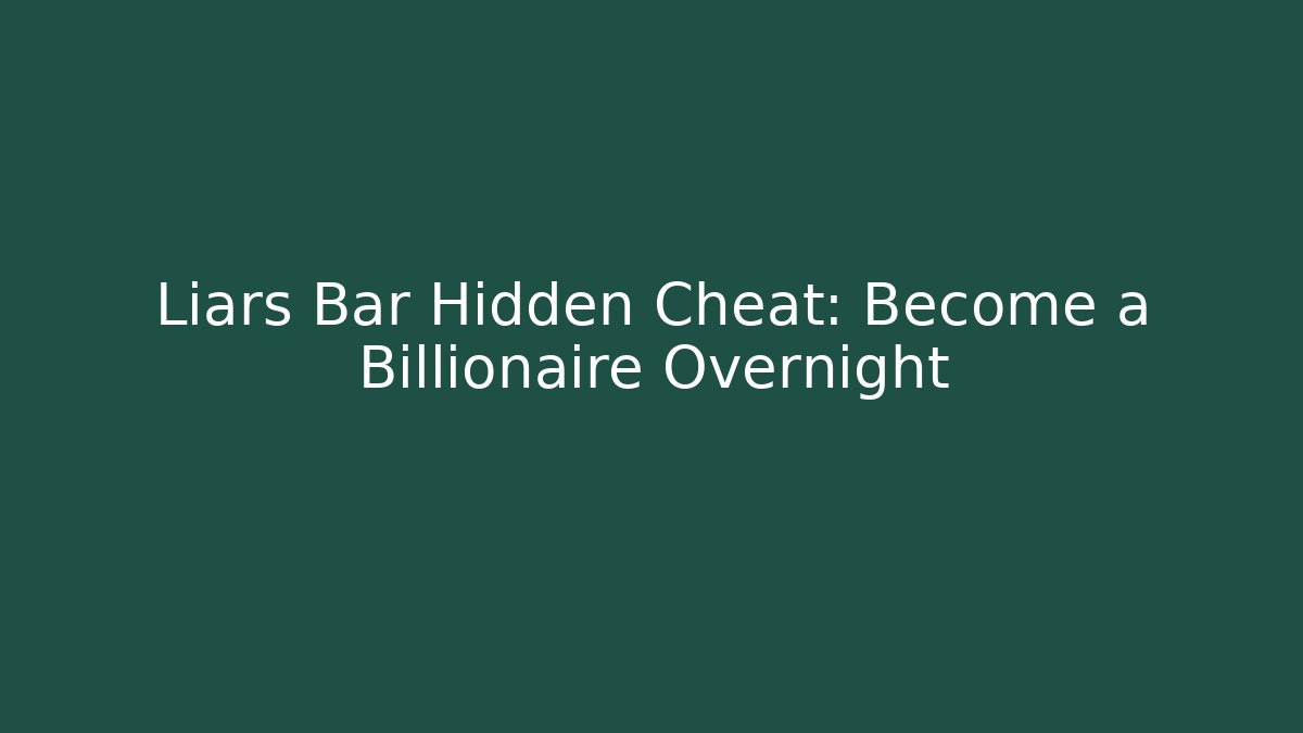 Liars Bar Hidden Cheat: Become a Billionaire Overnight