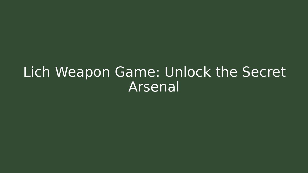 Lich Weapon Game: Unlock the Secret Arsenal - The Family Holidays