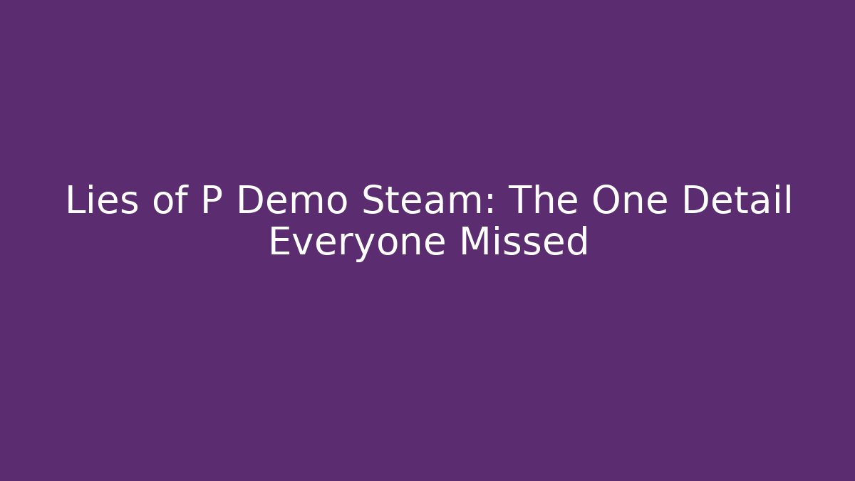 Lies of P Demo Steam: The One Detail Everyone Missed