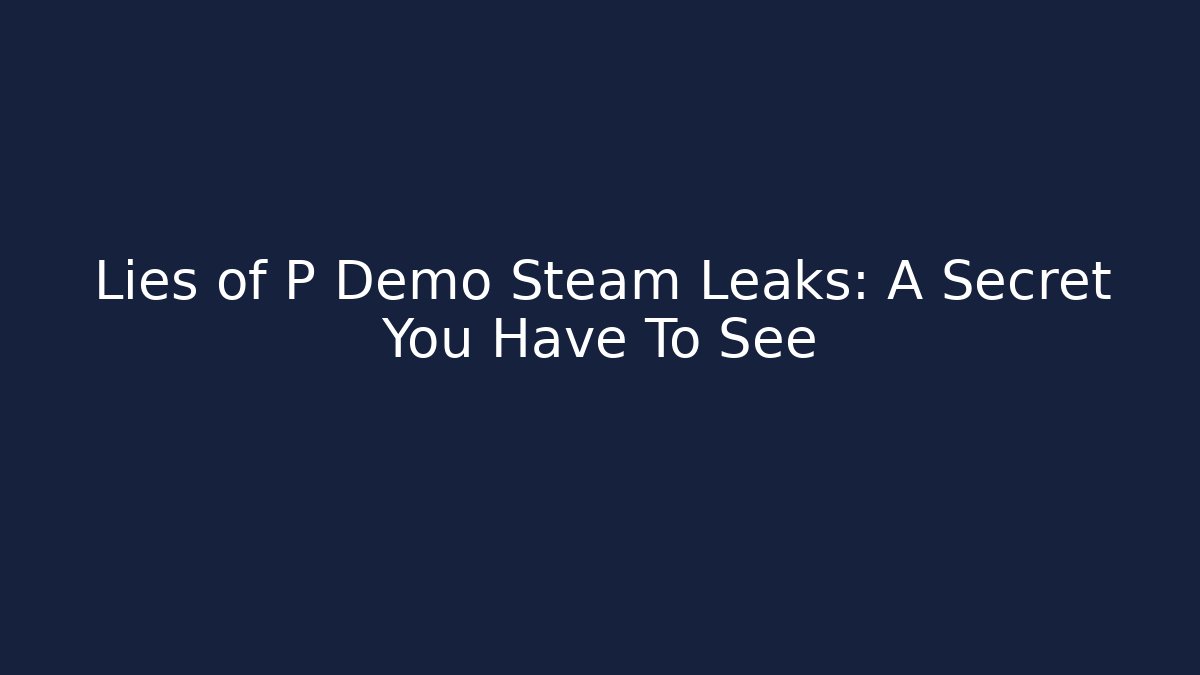 Lies of P Demo Steam Leaks: A Secret You Have To See