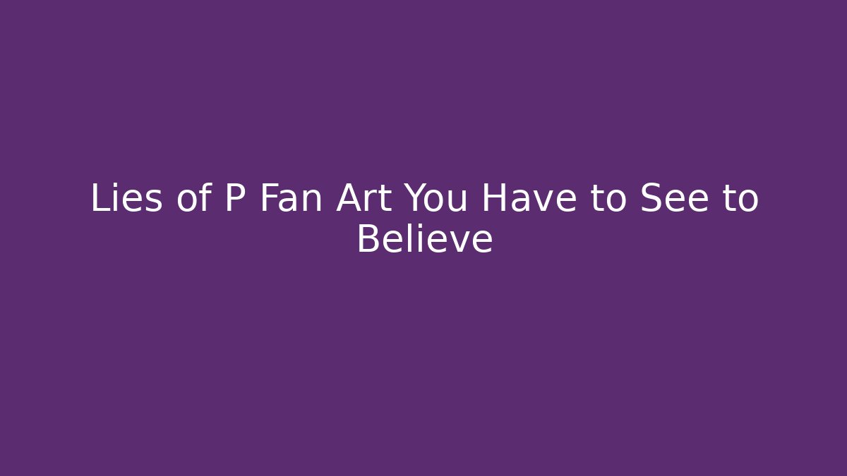 Lies of P Fan Art You Have to See to Believe