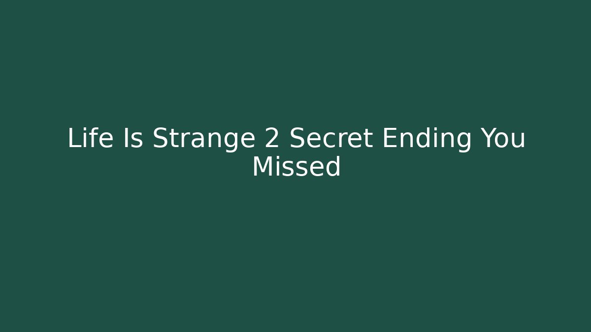 Life Is Strange 2 Secret Ending You Missed