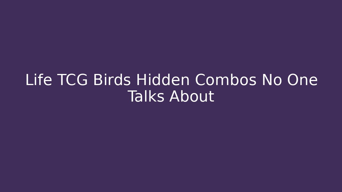 Life TCG Birds Hidden Combos No One Talks About