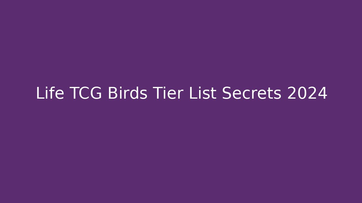 Life TCG Birds Tier List Secrets 2024