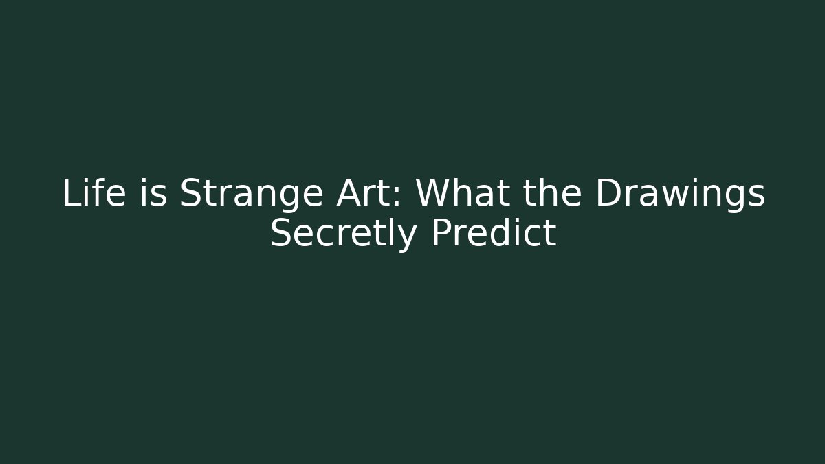 Life is Strange Art: What the Drawings Secretly Predict