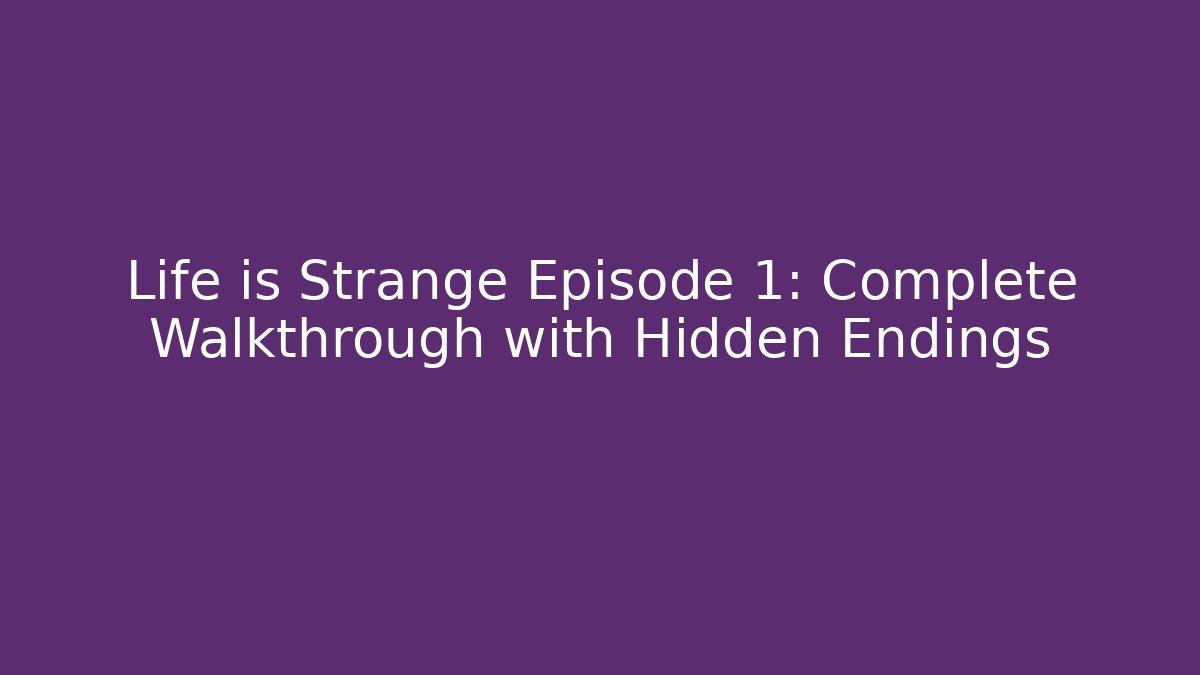 Life is Strange Episode 1: Complete Walkthrough with Hidden Endings