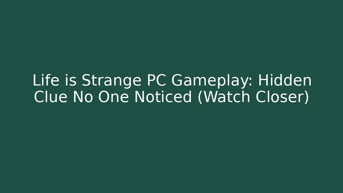 Life is Strange PC Gameplay: Hidden Clue No One Noticed (Watch Closer)
