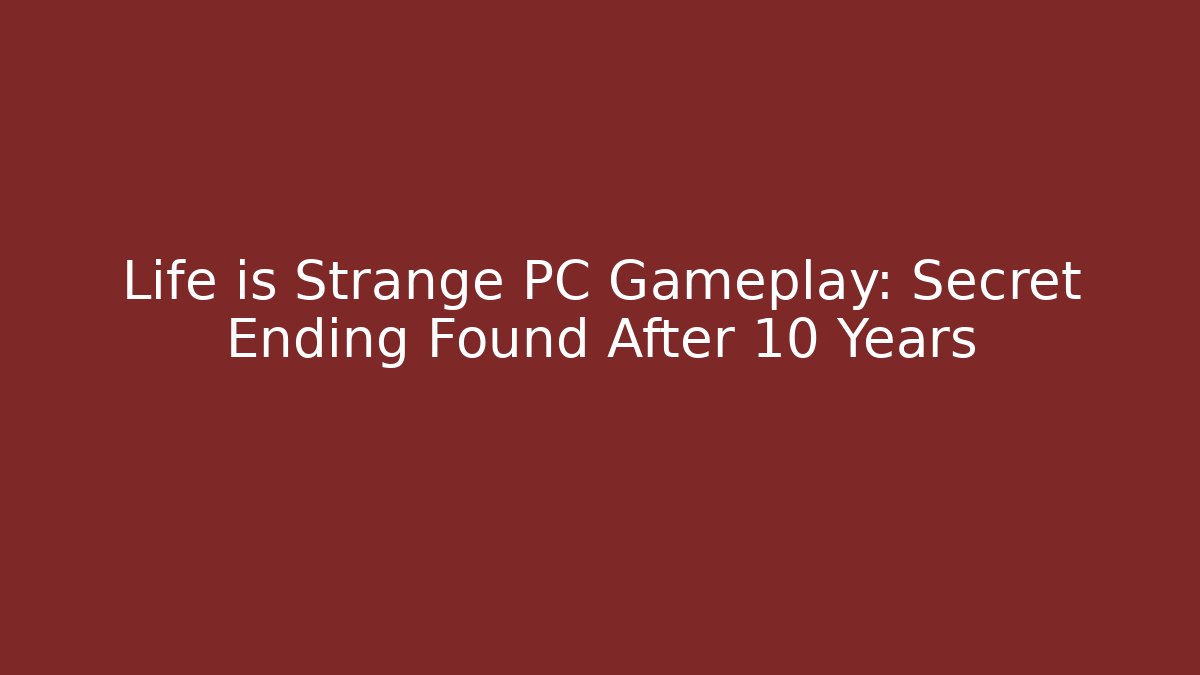 Life is Strange PC Gameplay: Secret Ending Found After 10 Years