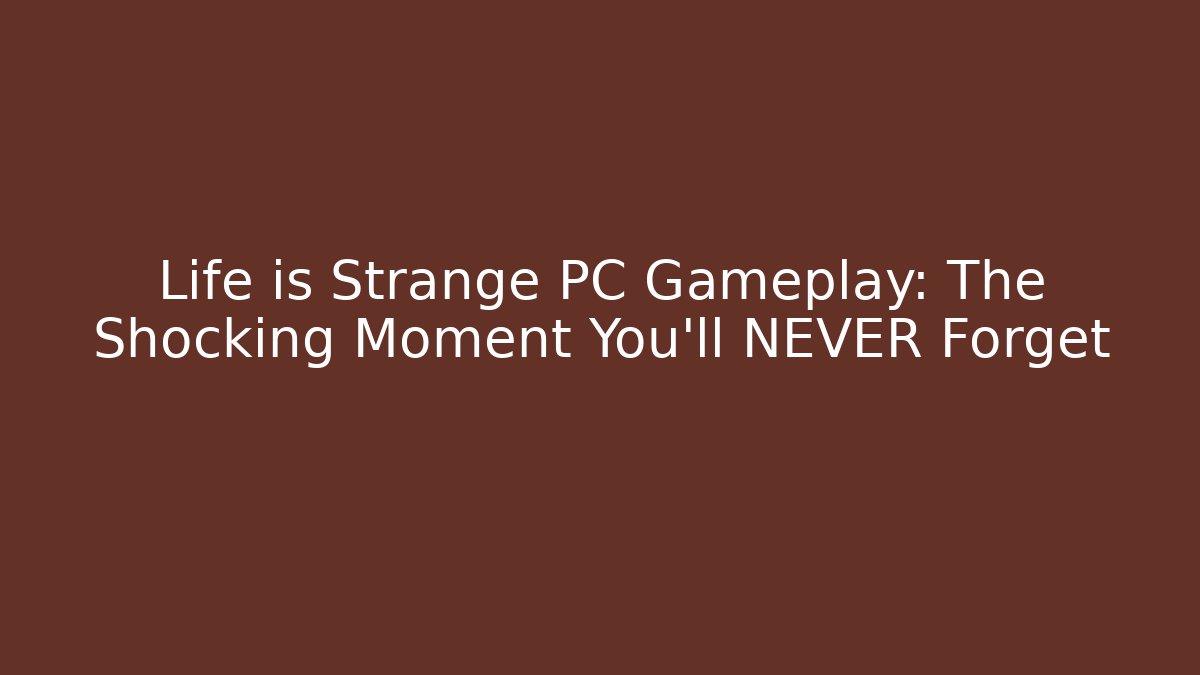 Life is Strange PC Gameplay: The Shocking Moment You'll NEVER Forget