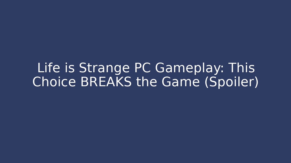 Life is Strange PC Gameplay: This Choice BREAKS the Game (Spoiler)