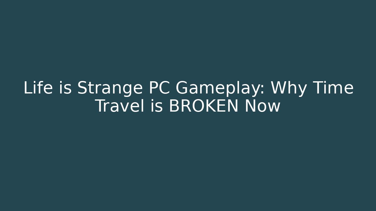 Life is Strange PC Gameplay: Why Time Travel is BROKEN Now