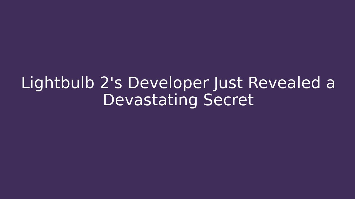 Lightbulb 2’s Developer Just Revealed a Devastating Secret