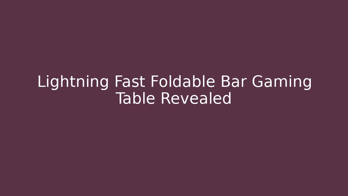 Lightning Fast Foldable Bar Gaming Table Revealed