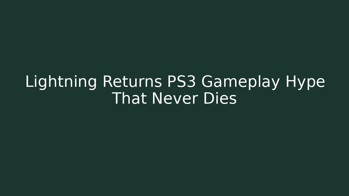 Lightning Returns PS3 Gameplay Hype That Never Dies