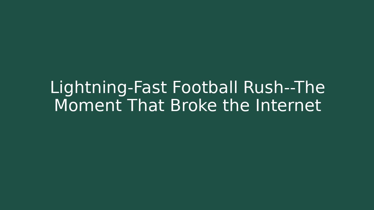 Lightning-Fast Football Rush—The Moment That Broke the Internet
