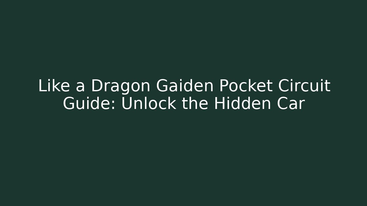 Like a Dragon Gaiden Pocket Circuit Guide: Unlock the Hidden Car