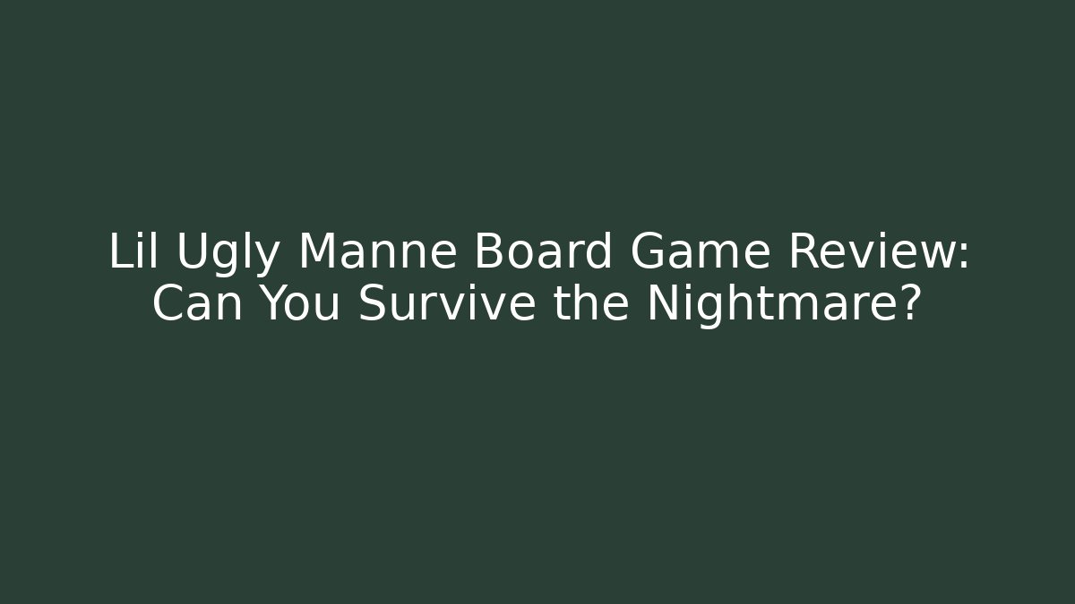 Lil Ugly Manne Board Game Review: Can You Survive the Nightmare?