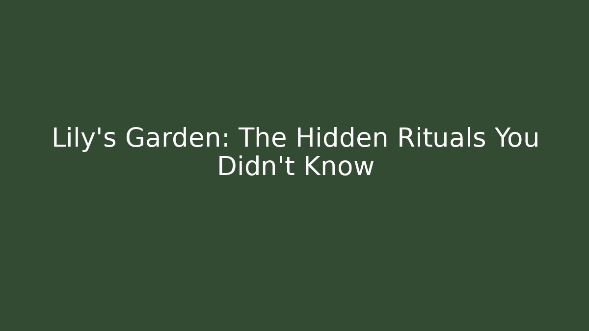 Lily's Garden: The Hidden Rituals You Didn't Know