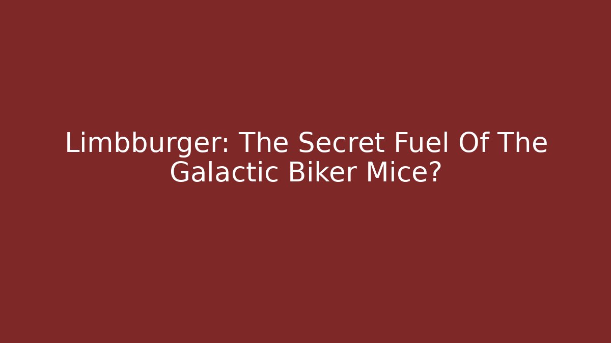 Limbburger: The Secret Fuel Of The Galactic Biker Mice?