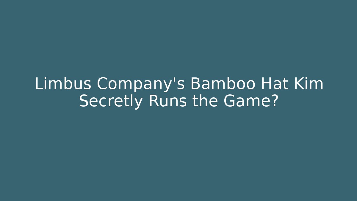 Limbus Company's Bamboo Hat Kim Secretly Runs the Game?