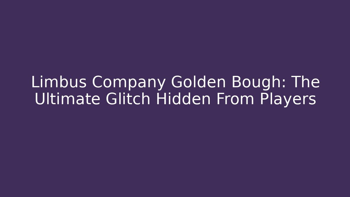 Limbus Company Golden Bough: The Ultimate Glitch Hidden From Players