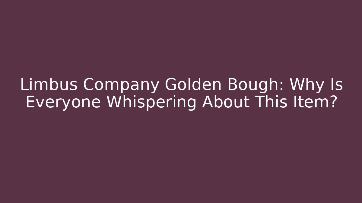 Limbus Company Golden Bough: Why Is Everyone Whispering About This Item? - The Family Holidays