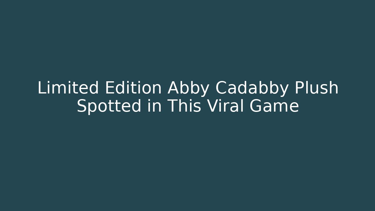 Limited Edition Abby Cadabby Plush Spotted in This Viral Game