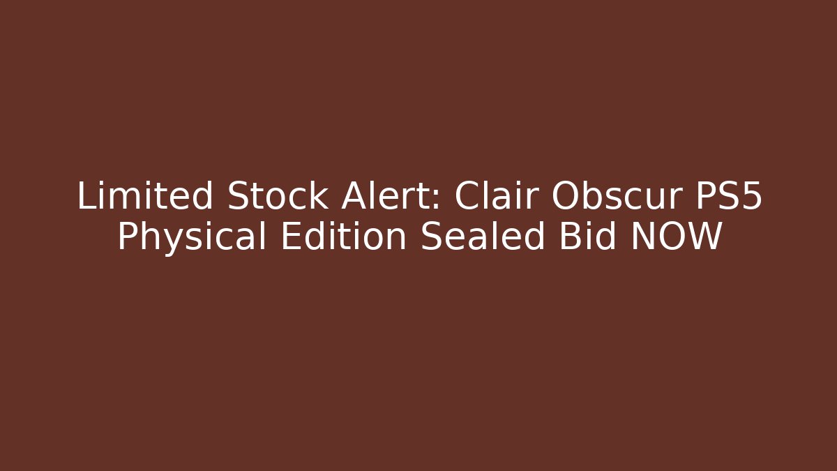 Limited Stock Alert: Clair Obscur PS5 Physical Edition Sealed Bid NOW
