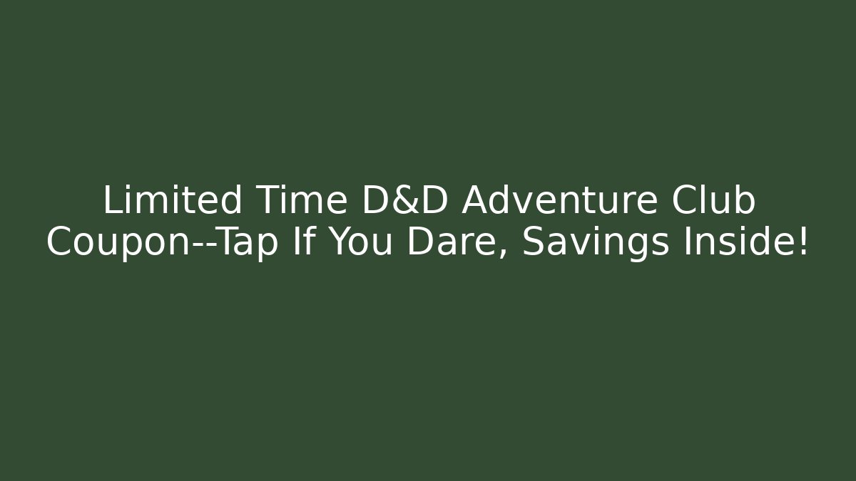 Limited Time D&D Adventure Club Coupon—Tap If You Dare, Savings Inside!