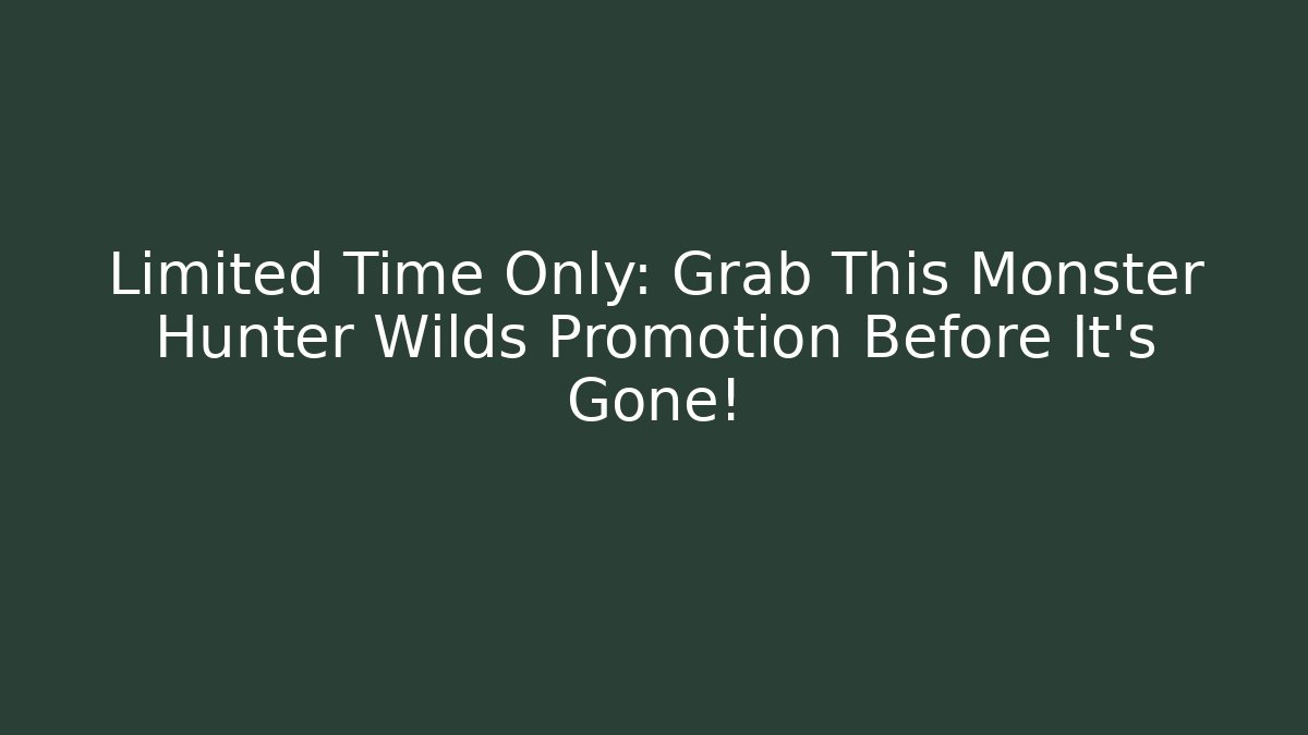 Limited Time Only: Grab This Monster Hunter Wilds Promotion Before It's Gone!