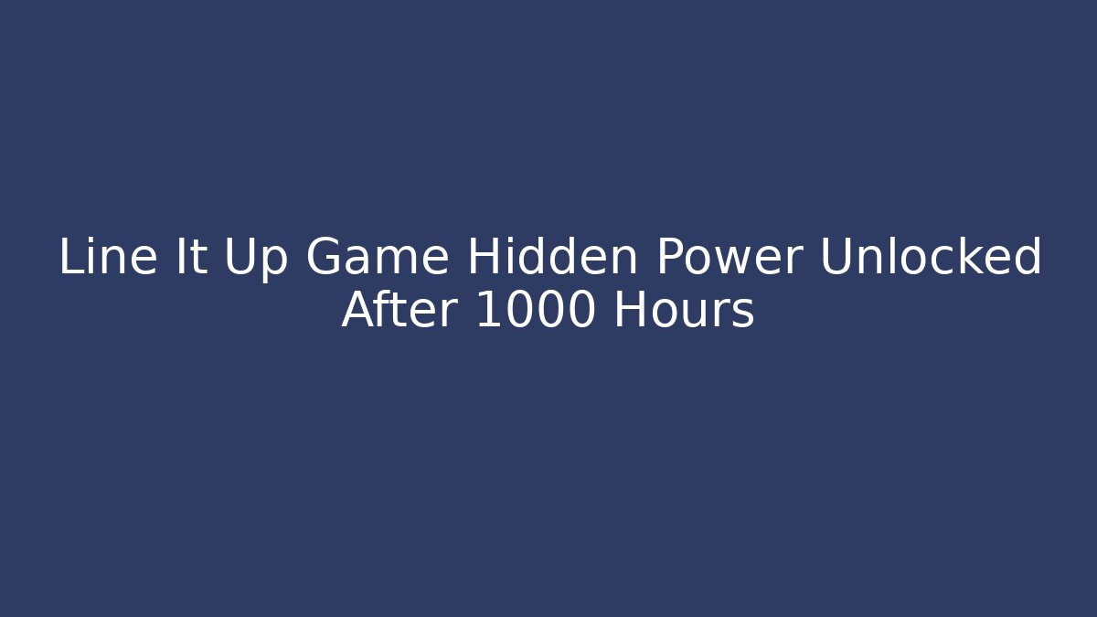 Line It Up Game Hidden Power Unlocked After 1000 Hours