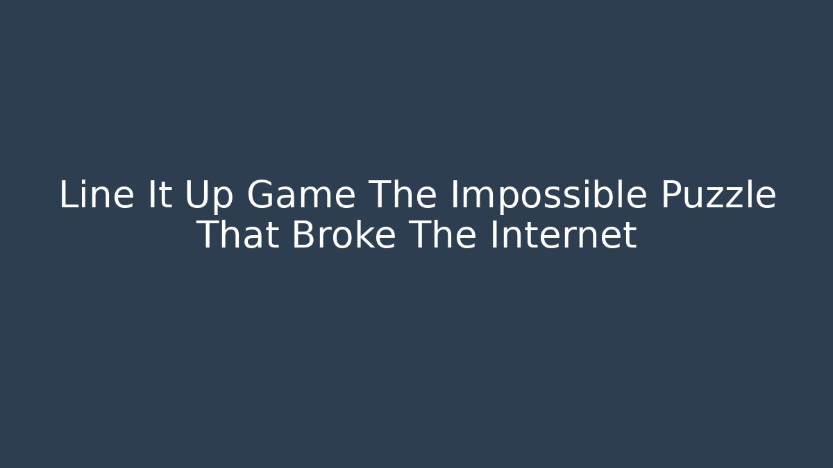 Line It Up Game The Impossible Puzzle That Broke The Internet