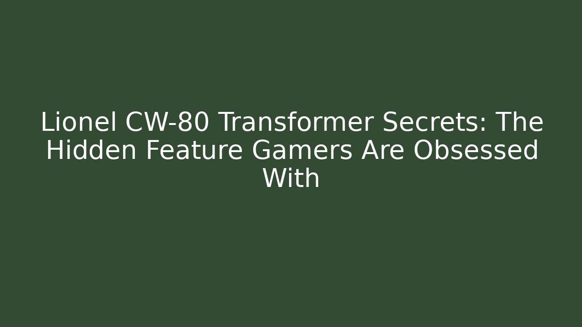 Lionel CW-80 Transformer Secrets: The Hidden Feature Gamers Are Obsessed With
