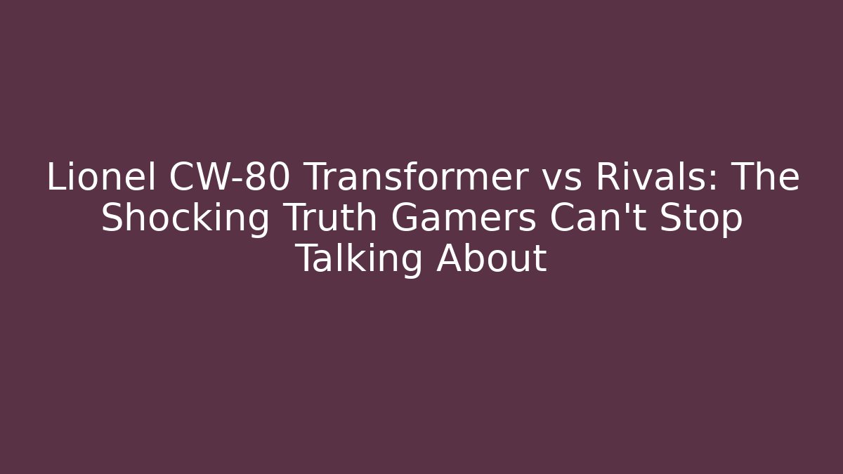 Lionel CW-80 Transformer vs Rivals: The Shocking Truth Gamers Can’t Stop Talking About