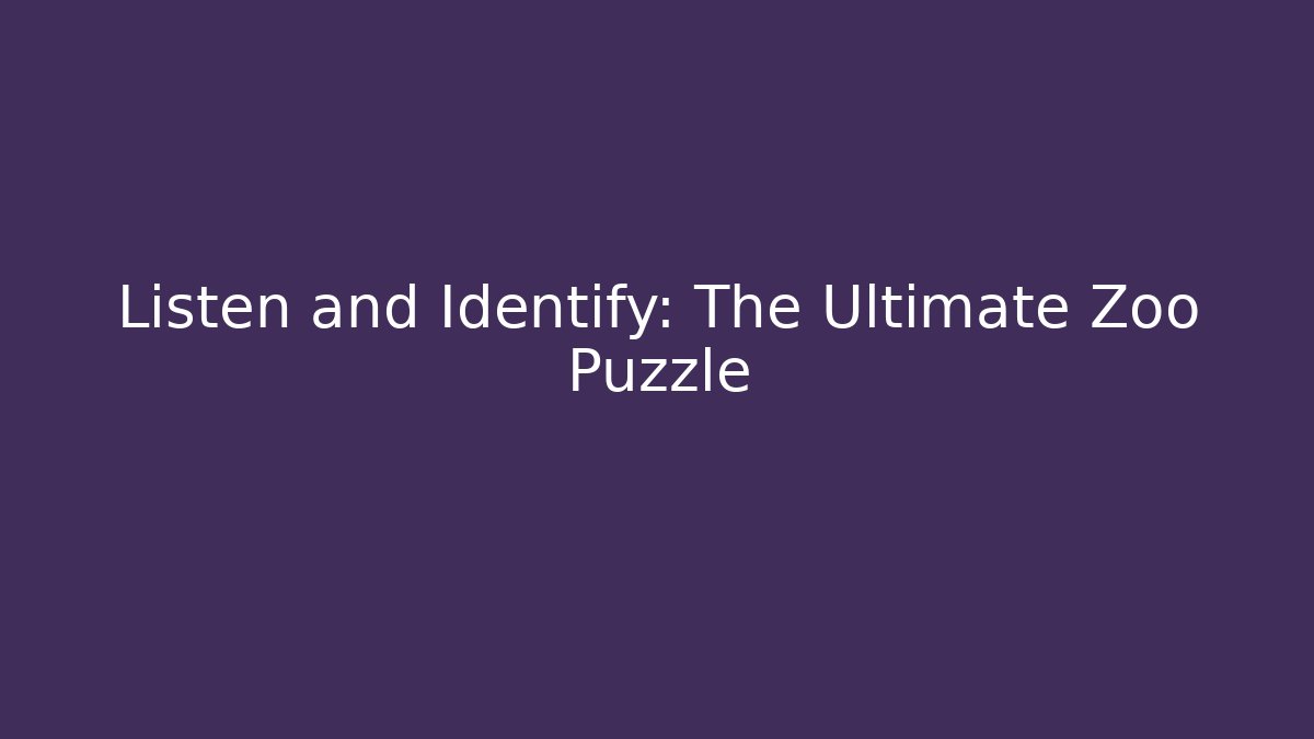 Listen and Identify: The Ultimate Zoo Puzzle