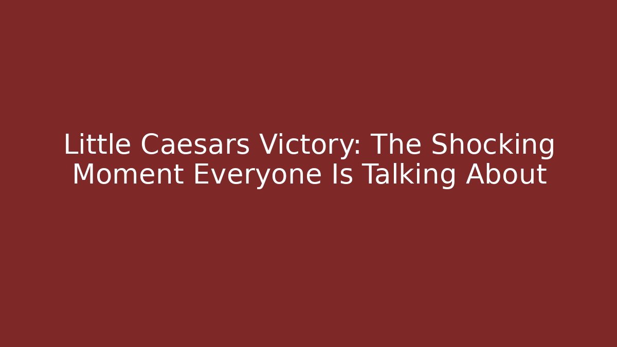 Little Caesars Victory: The Shocking Moment Everyone Is Talking About